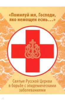 Помилуй мя, Господи, яко немощен есмь... Святые Русской Церкви в борьбе с эпидемическими заболеван.