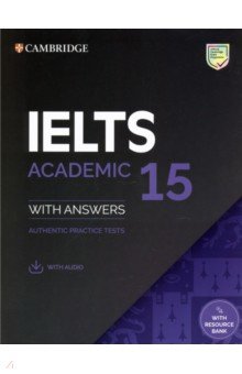 

IELTS 15. Academic Student's Book with Answers, Audio and Resource Bank. Authentic Practice Tes