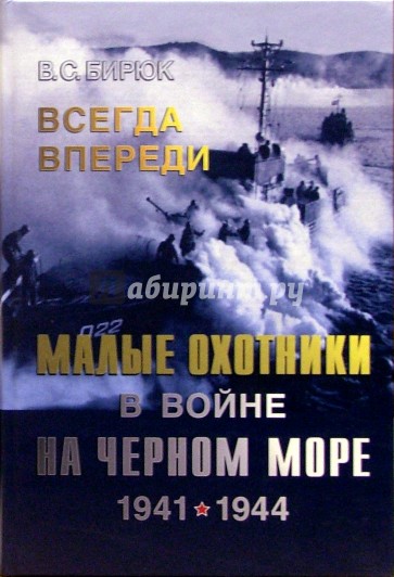 Всегда впереди. Малые охотники в войне на Черном море. 1941-1944