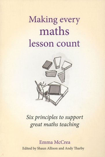 Making Every Maths Lesson Count. Six Principles to Support Great Maths Teaching