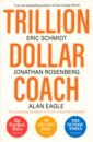 Schmidt Eric, Rosenberg Jonathan, Eagle Alan Trillion Dollar Coach. The Leadership Playbook of Silicon Valley's Bill Campbell mickle tripp after steve how apple became a trillion dollar company and lost its soul