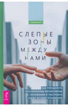 

Слепые зоны между нами. Как преодолеть неосознанные когнитивные искажения