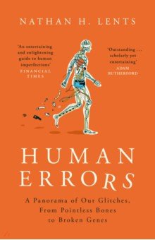 Human Errors. A Panorama of Our Glitches, from Pointless Bones to Broken Genes Weidenfeld & Nicolson