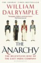 Dalrymple William The Anarchy. The Relentless Rise of the East India Company