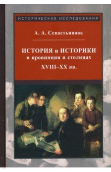История и историки в провинции и в столицах. Сборник трудов по истории, историографии и регионоведен
