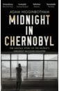 Higginbotham Adam Midnight in Chernobyl. The Untold Story of the World's Greatest Nuclear Disaster plokhy serhii nuclear folly a new history of the cuban missile crisis