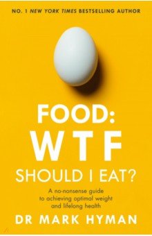 Food. WTF Should I Eat? The No-Nonsense Guide to Achieving Optimal Weight and Lifelong Health