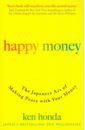 Honda Ken Happy Money. The Japanese Art of Making Peace With Your Money