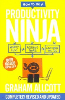 

How to Be a Productivity Ninja. Worry Less, Achieve More, Love What You Do