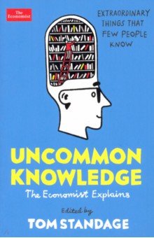 Uncommon Knowledge. Extraordinary Things That Few People Know Profile Books - фото 1