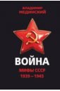 Война. Мифы СССР. 1939-1945 - Мединский Владимир Ростиславович