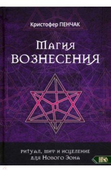 Пенчак Кристофер - Магия Вознесения. Ритуал, миф и исцеление для Нового Эона