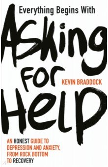 

Everything Begins with Asking for Help. An honest guide to depression and anxiety