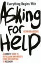 Braddock Kevin Everything Begins with Asking for Help. An honest guide to depression and anxiety