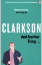 Clarkson Jeremy And Another Thing... The World According to Clarkson. Volume 2 кларксон джереми clarkson jeremy for crying out loud the world according to clarkson volume 3
