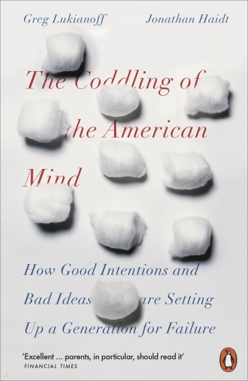 The Coddling of the American Mind. How Good Intentions and Bad Ideas Are Setting Up a Generation