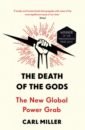 цена Miller Carl The Death of the Gods. The New Global Power Grab