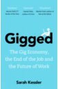 Kessler Sarah Gigged. The Gig Economy, the End of the Job and the Future of Work garcia martinez antonio chaos monkeys inside the silicon valley money machine
