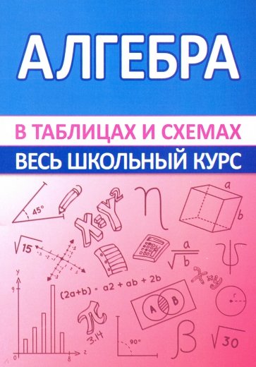 Алгебра. Весь школьный курс в таблицах и схемах