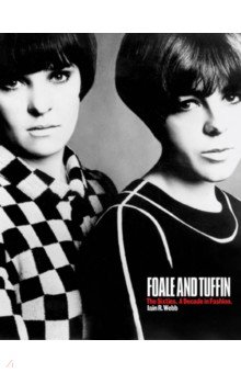 Обложка книги Foale and Tuffin. The Sixties. A Decade in Fashion, Webb Iain R.