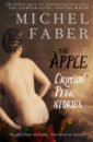 Фото - Faber Michel The Apple. Crimson Petal Stories faber michel some rain must fall and other stories