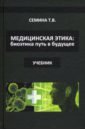 медицинская этика биоэтика учебное пособие Семина Татьяна Васильевна Медицинская этика. Биоэтика - путь в будущее