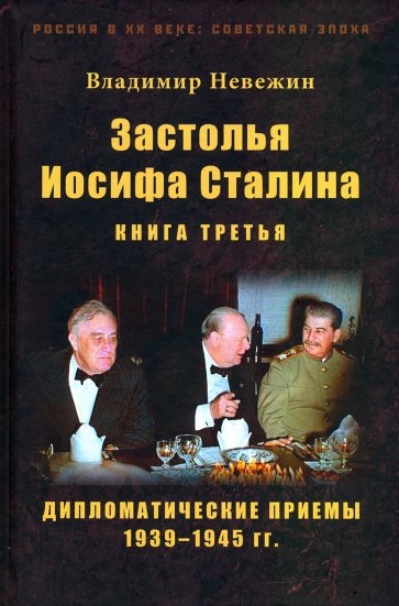 Застолья Иосифа Сталина. Книга третья. Дипломатические приемы 1939–1945 гг.