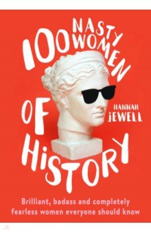 Jewell Hannah - 100 Nasty Women of History. Brilliant, badass and completely fearless women everyone should know
