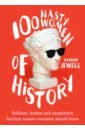 Jewell Hannah 100 Nasty Women of History. Brilliant, badass and completely fearless women everyone should know cowan laura lacey minna frith alex 100 things to know about history