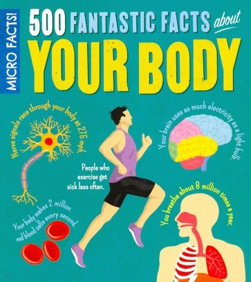 Micro Facts! 500 Fantastic Facts About Your Body