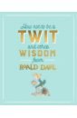 Dahl Roald How Not To Be A Twit and Other Wisdom from Roald Dahl dahl roald how not to be a twit and other wisdom from roald dahl