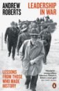 Roberts Andrew Leadership in War. Lessons from Those Who Made History roberts andrew leadership in war lessons from those who made history