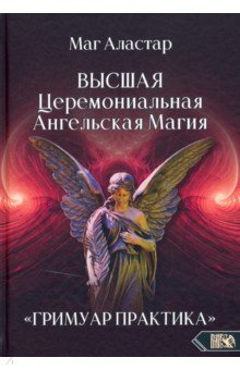 

Высшая Церемониальная Ангельская Магия. Гримуар практика