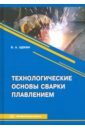 Щекин Виктор Андреевич Технологические основы сварки плавлением зорин н зорин е материаловедение сварки сварка плавлением