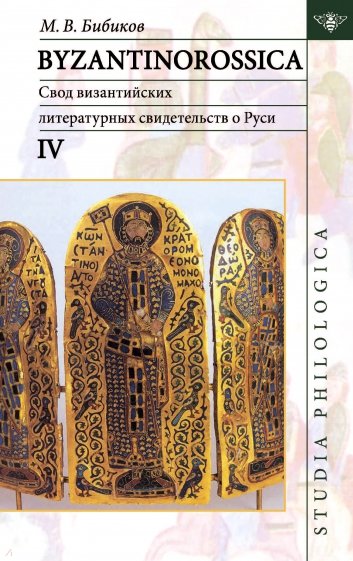 Byzantinorossica IV. Свод византийских литературных свидетельств о Руси (до XIII в.)