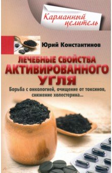 Константинов Юрий - Лечебные свойства активированного угля. Борьба с онкологией, очищение от токсинов, снижение холист.