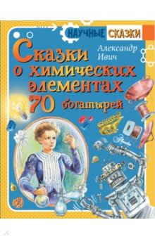 Ивич Александр - Сказки о химических элементах. 70 богатырей