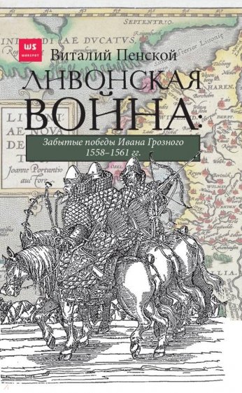 Ливонская война. Забытые победы Ивана Грозного 1558-1561 гг.