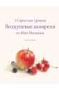 Нагаяма Юко Воздушные акварели. 12 простых уроков от Юко Нагаямы