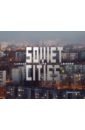 Kotov Arseny Soviet Cities. Labour, Life & Leisure conte roberto perego stefano soviet asia soviet modernist architecture in central asia