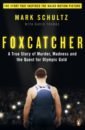 Schultz Mark Foxcatcher. A True Story of Murder, Madness and the Quest for Olympic Gold jowett adam jones geraint no way out the searing true story of men under siege
