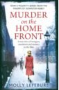 Lefebure Molly Murder on the Home Front. A True Story of Morgues, Murderers and Mysteries in the Blitz