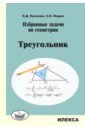 Куланин Евгений Дмитриевич, Федин Сергей Николаевич Избранные задачи по геометрии. Треугольник куланин евгений дмитриевич федин сергей николаевич шевченко юрий алексеевич норин владимир павлович 3000 конкурсных задач по математике