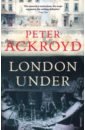 Ackroyd Peter London Under