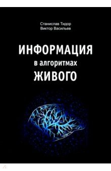Тидор Станислав Николаевич, Васильев Виктор Николаевич - Информация в алгоритмах живого