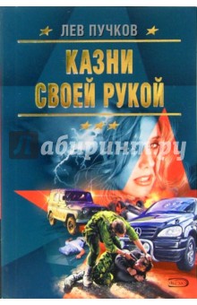 Обложка книги Казни своей рукой: Роман, Пучков Лев Николаевич