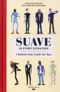Suave in Every Situation. A Rakish Style Guide for Men