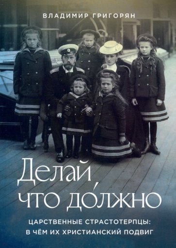 Делай, что должно. Царственные страстотерпцы. В чём их христианский подвиг