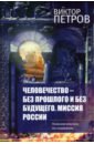 Петров Виктор Павлович Человечество – без прошлого и без будущего петров виктор павлович петров сергей викторович информационная безопасность человека и общества