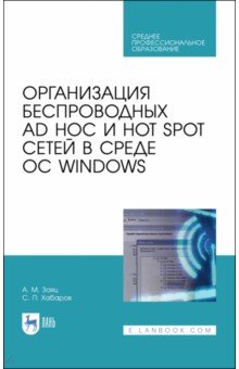 Обложка книги Организация беспроводных Ad Hoc и Hot Spot сетей в среде ОС Windows, Заяц Анатолий Моисеевич, Хабаров Сергей Петрович